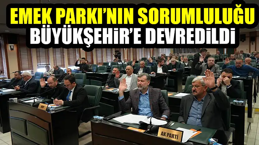 Emek Parkı'nın Sorumluluğu Büyükşehir'e Devredildi