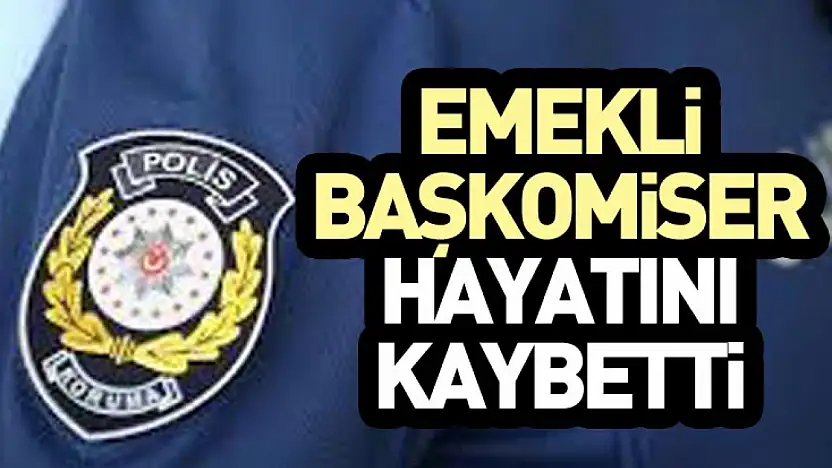 Emekli Başkomiser Sinan Öz Hayatını Kaybetti