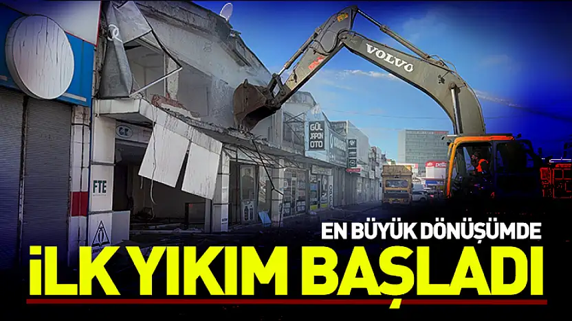 En büyük dönüşümde ilk yıkım başladı