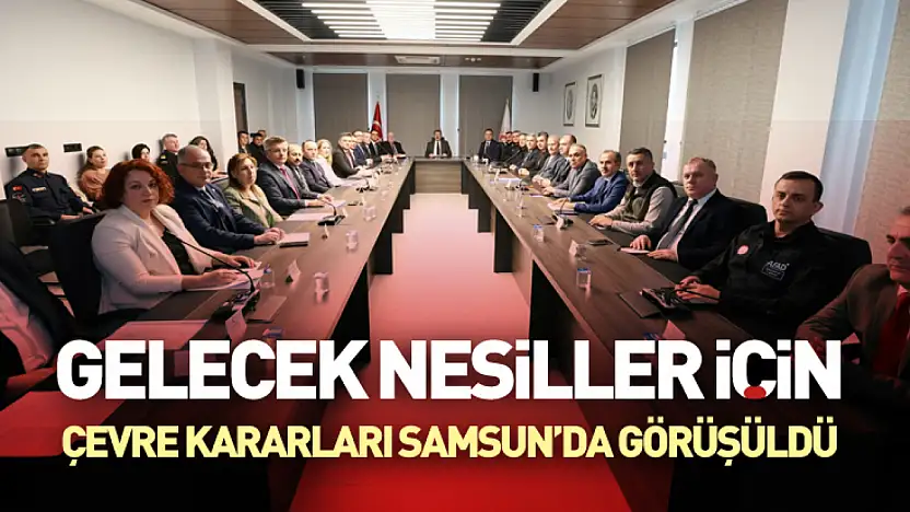 Gelecek Nesiller İçin Çevre Kararları Samsun'da görüşüldü
