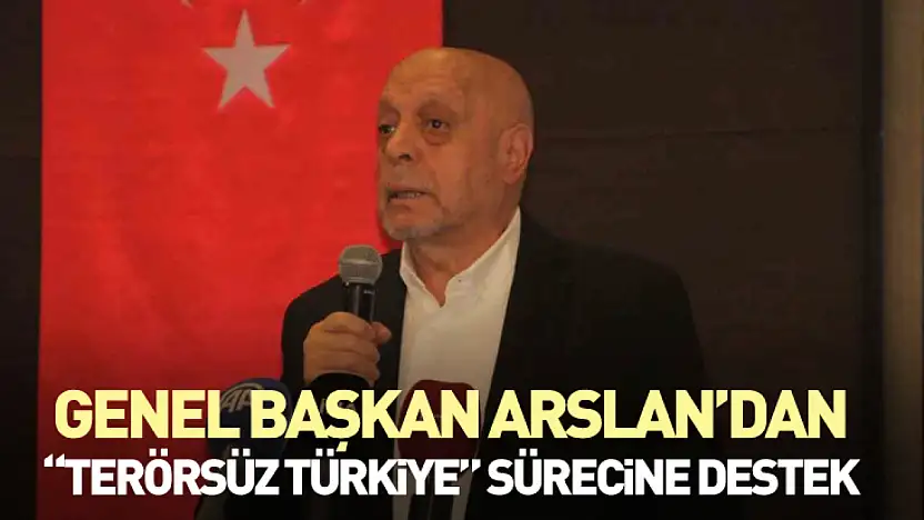 HAK-İŞ Genel Başkanı Arslan'dan 'Terörsüz Türkiye' Sürecine Destek
