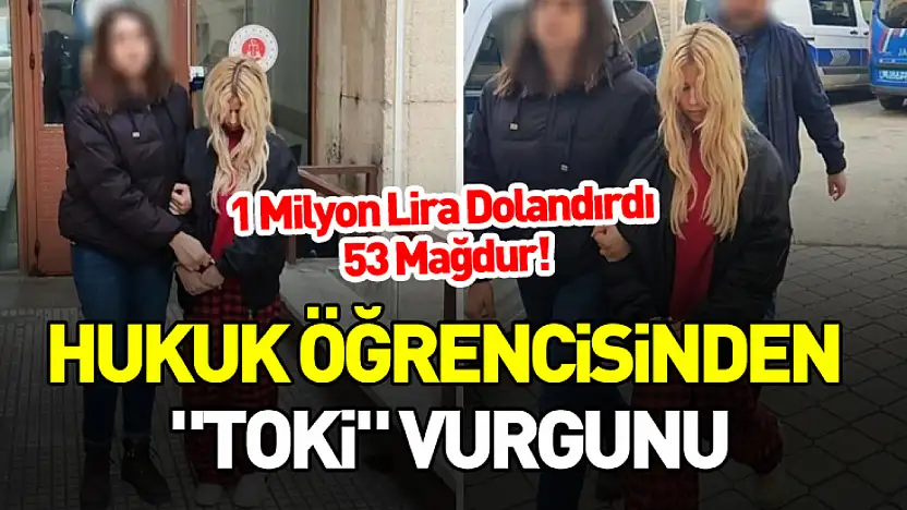 Hukuk Öğrencisinden 'TOKİ' Vurgunu: 1 Milyon Lira Dolandırdı, 53 Mağdur!