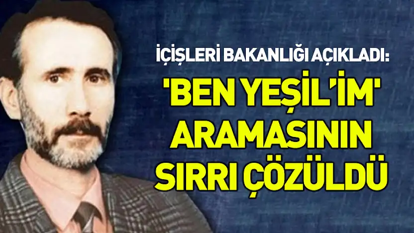 İçişleri Bakanlığı açıkladı: 'Ben Yeşil'im' aramasının sırrı çözüldü