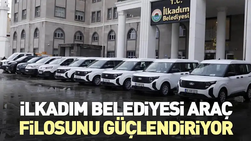 İlkadım Belediyesi Araç Filosunu Güçlendiriyor