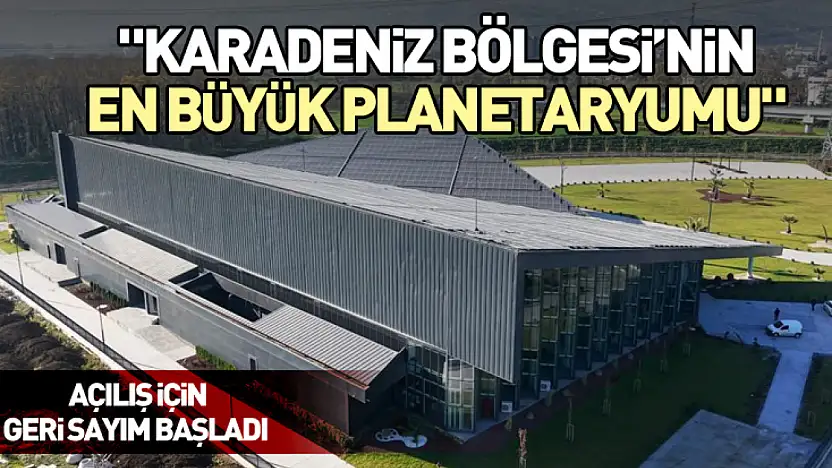 'Karadeniz Bölgesi'nin en büyük planetaryumu'