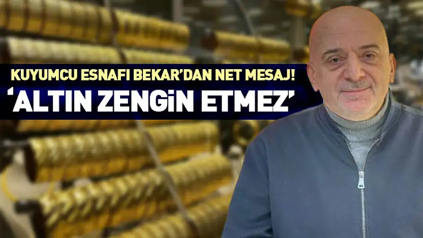 Kuyumcu esnafı Bekar'dan net mesaj! 'Altın zengin etmez'