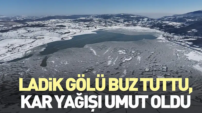 Ladik Gölü Buz Tuttu, Kar Yağışı Umut Oldu