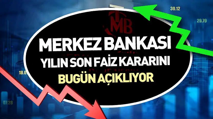 Merkez Bankası yılın son faiz kararını bugün açıklıyor