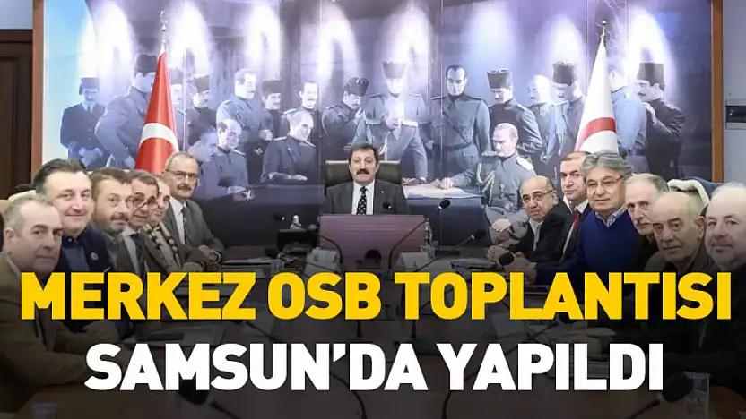 Merkez OSB toplantısı Samsun'da yapıldı