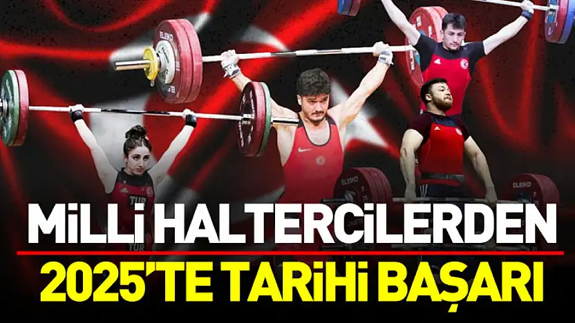 Milli haltercilerden 2025'te tarihi başarı