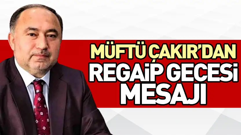 Müftü Çakır'dan Regaip Gecesi Mesajı
