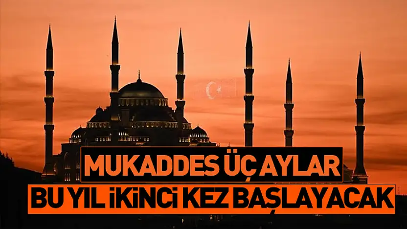 Mukaddes üç aylar bu yıl ikinci kez başlayacak