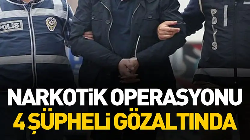 Narkotik Operasyonu: 4 Şüpheli Gözaltında