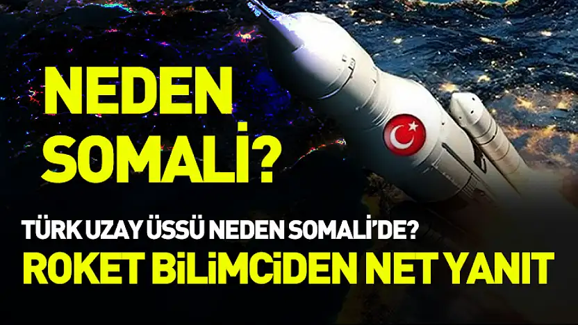 Neden Somali? Ünlü roket bilimci yanıtladı! Türk Uzay Üssü neden Somali'de?