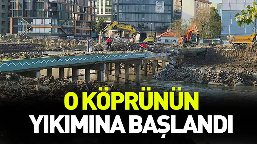 O köprünün yıkımına başlandı