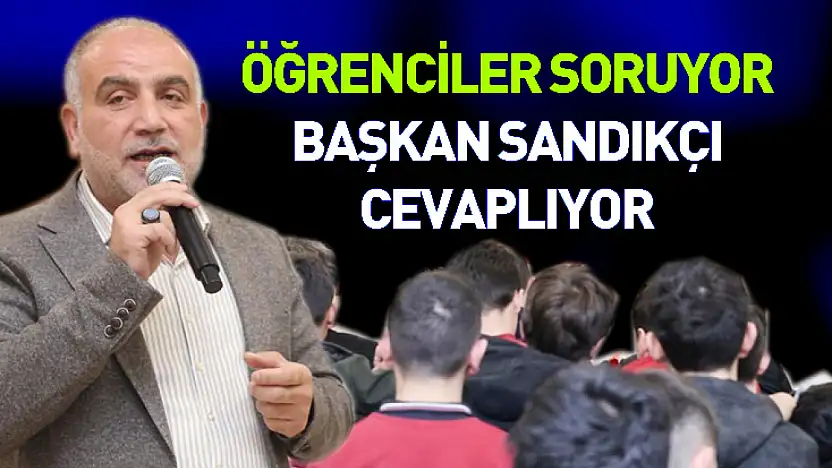 Öğrenciler soruyor Başkan Sandıkçı cevaplıyor