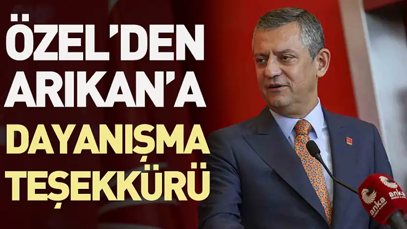 Özel'den Arıkan'a Dayanışma Teşekkürü