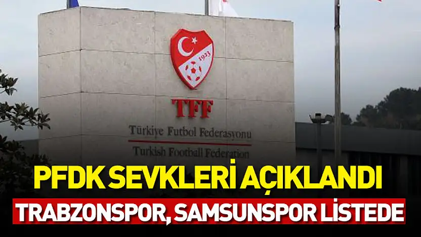 PFDK sevkleri açıklandı: Antalyaspor, Trabzonspor, Samsunspor listede