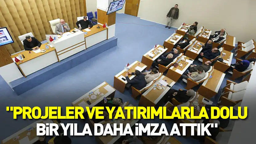'Projeler ve yatırımlarla dolu bir yıla daha imza attık'