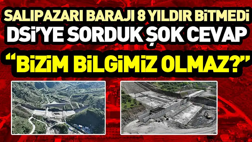 Salıpazarı Barajı 8 Yıldır Bitmedi DSİ'ye sorduk şok cevap  'Bizim bilgimiz olmaz? '