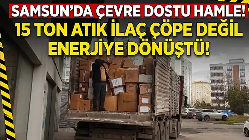 Samsun'da 15 ton atık ilaç çöpe değil enerjiye gitti
