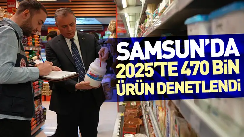 Samsun'da 2025'te 470 Bin Ürün Denetlendi