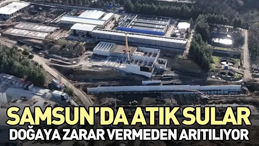 Samsun'da Atık Sular Doğaya Zarar Vermeden Arıtılıyor