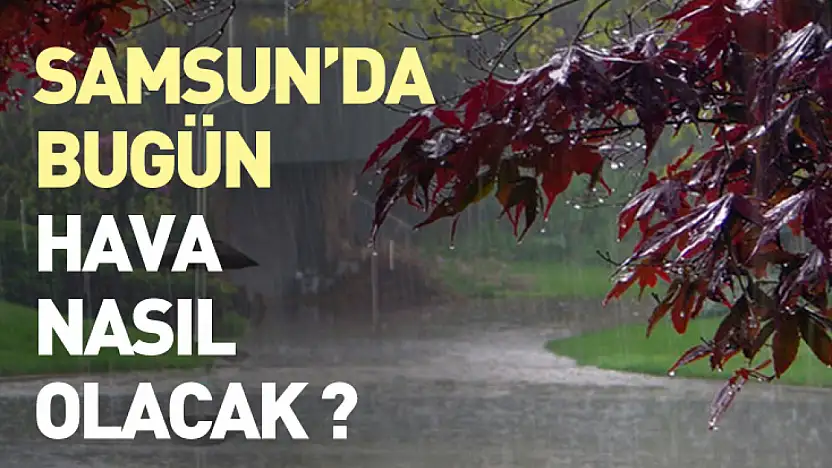 Samsun'da bugün hava nasıl olacak?