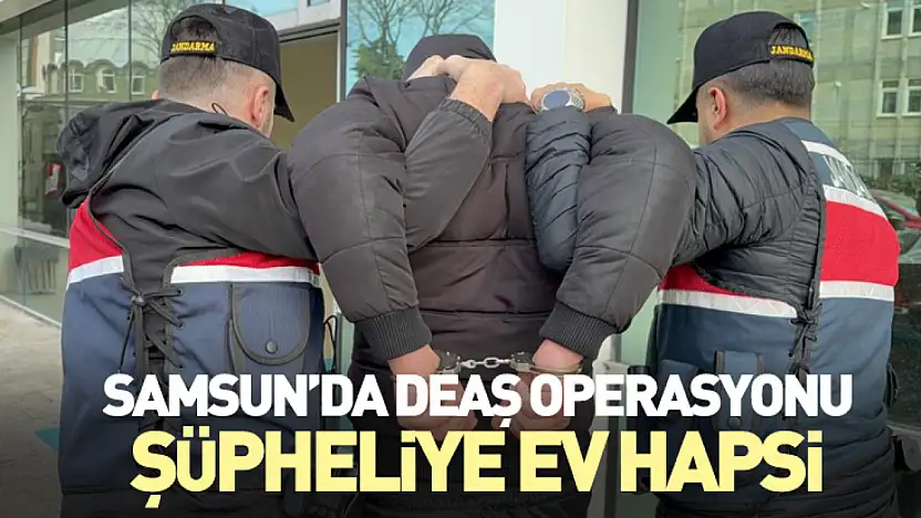 Samsun'da DEAŞ Operasyonu: Şüpheliye Ev Hapsi