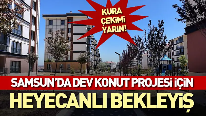 Samsun'da Dev Konut Projesi İçin Heyecanlı Bekleyiş: Kura Çekimi Yarın!
