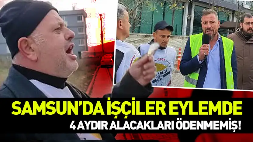 Samsun'da işçiler eylemde..4 aydır alacakları ödenmemiş!