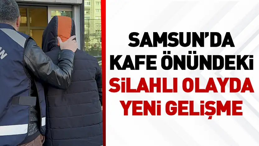 Samsun'da Kafe Önündeki Silahlı Olayda Yeni Gelişme