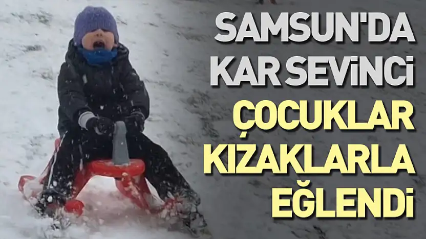 Samsun'da Kar Sevinci: Çocuklar Kızaklarla Eğlendi
