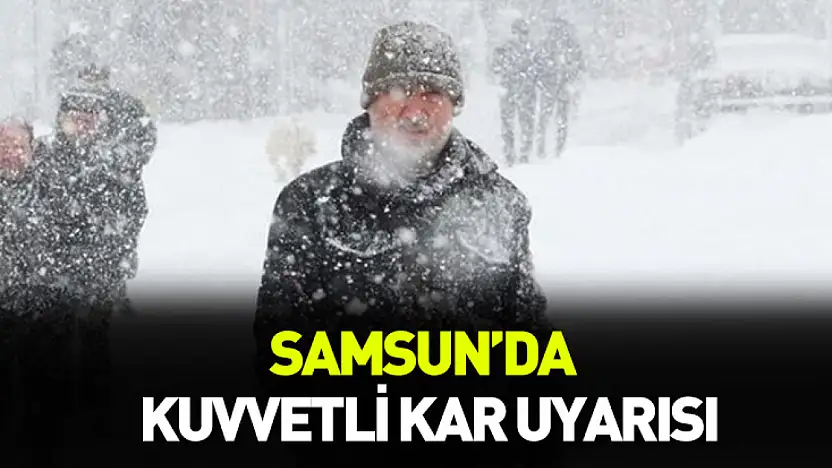 Samsun'da kuvvetli kar uyarısı