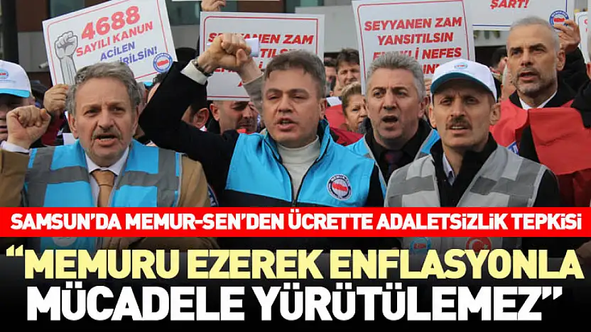 Samsun'da Memur-Sen'den ücrette adaletsizlik tepkisi 'Memuru ezerek enflasyonla mücadele yürütülemez'