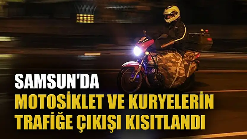 Samsun'da motosiklet ve kuryelerin trafiğe çıkışı kısıtlandı