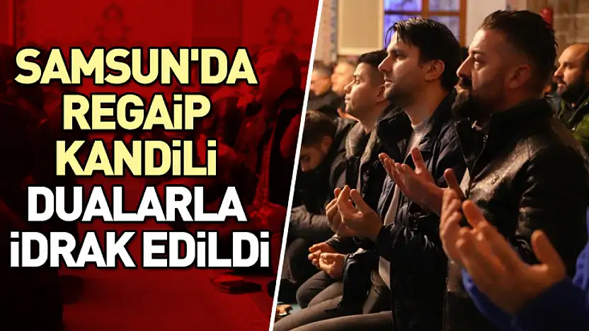 Samsun'da Regaip Kandili dualarla idrak edildi