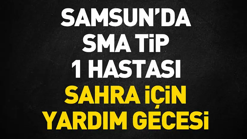 Samsun'da SMA Tip 1 hastası Sahra için yardım gecesi