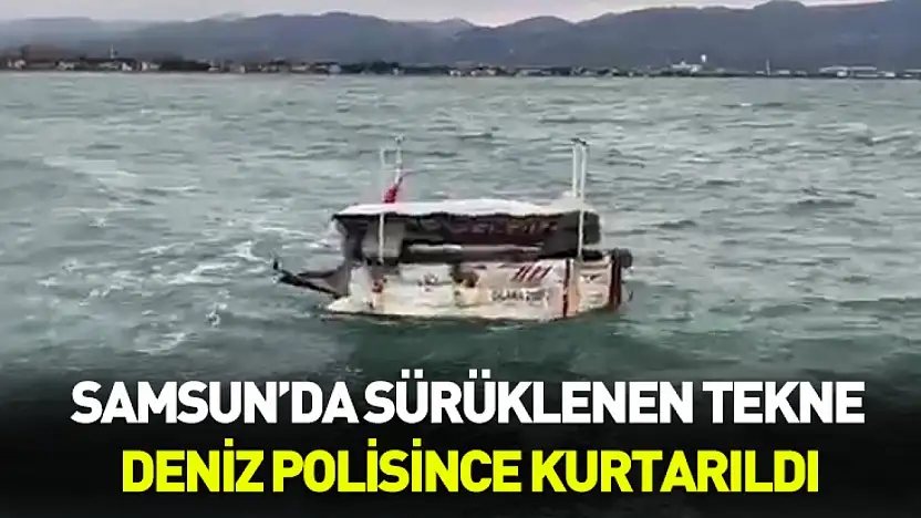 Samsun'da sürüklenen tekne deniz polisince kurtarıldı