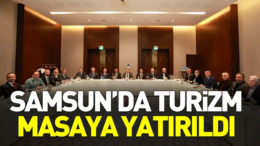 Samsun'da turizm masaya yatırıldı