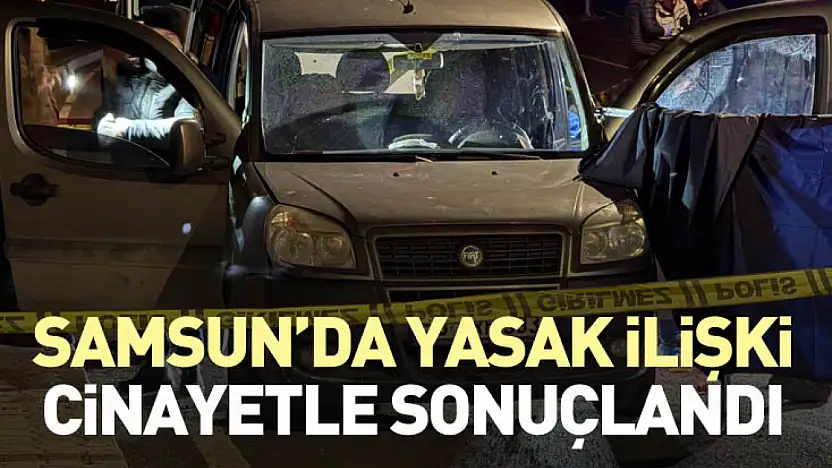 Samsun'da yasak ilişki cinayetle sonuçlandı