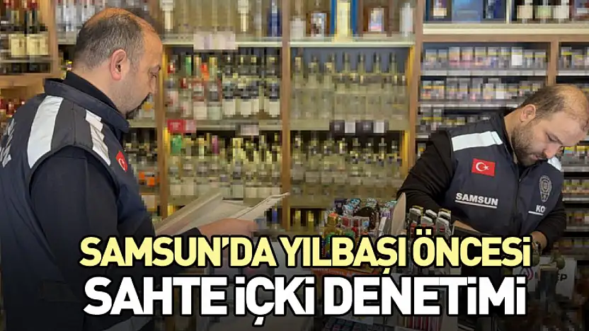 Samsun'da Yılbaşı Öncesi Sahte İçki Denetimi