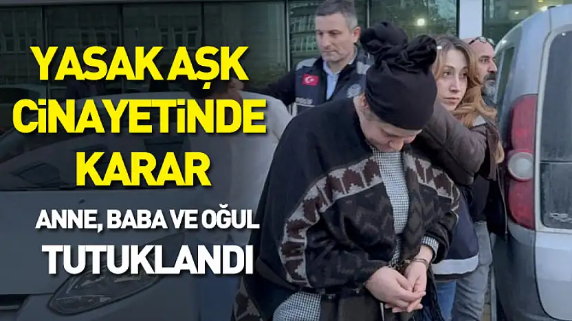 Samsun'daki Yasak Aşk Cinayetinde Karar: Anne, Baba ve Oğul Tutuklandı