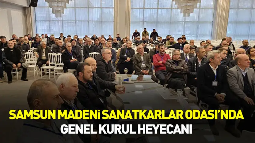 Samsun Madeni Sanatkarlar Odası'nda Genel kurul heyecanı