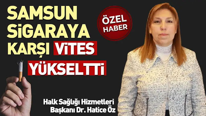 Samsun sigaraya karşı vites yükseltti