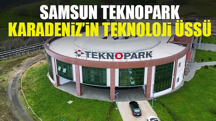 Samsun Teknopark Karadeniz'in Teknoloji Üssü
