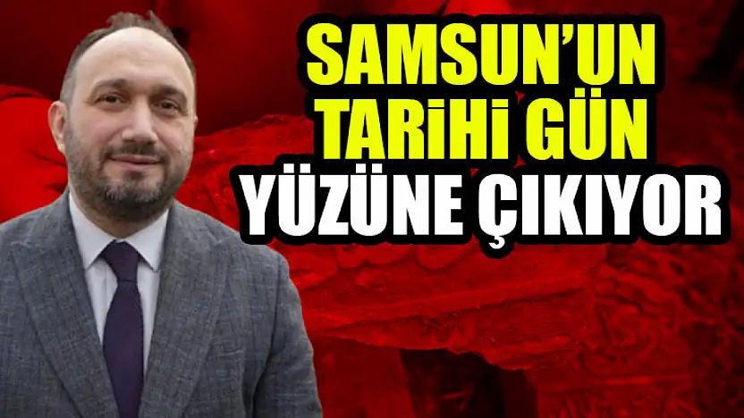 Samsun'un Tarihi Gün Yüzüne Çıkıyor