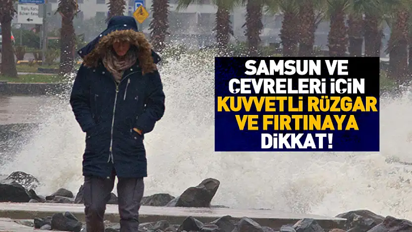 Samsun ve çevreleri için kuvvetli rüzgar ve fırtınaya dikkat!