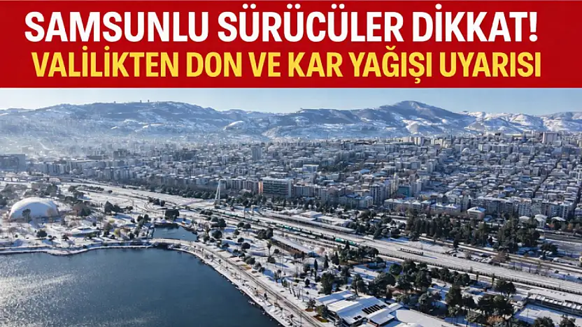 SAMSUNLU SÜRÜCÜLER DİKKAT!Buzlanma ve Kar Yağışı Uyarısı