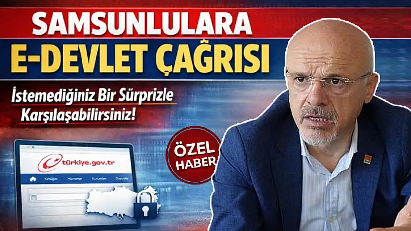 Samsunlulara E-Devlet Çağrısı : İstemediğiniz Bir Sürprizle Karşılaşabilirsiniz